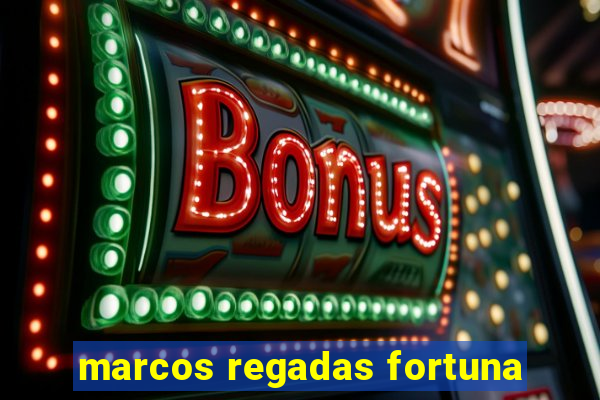 marcos regadas fortuna